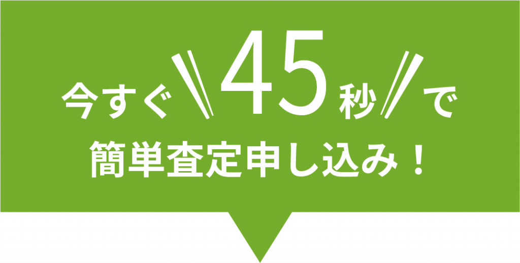 今すぐ45秒で簡単査定申し込み！