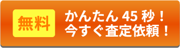 【無料】かんたん45秒！今すぐ査定依頼！